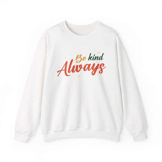 Be Kind Always Sweatshirt — Inspirational Crewneck for Women & Men