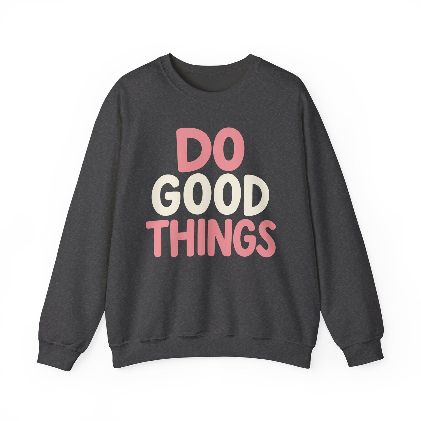 Do Good Things Crewneck Sweatshirt — Positive Message Pullover